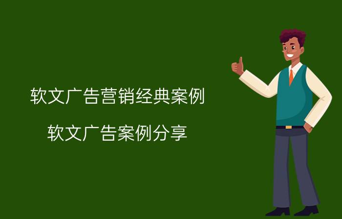 软文广告营销经典案例 软文广告案例分享